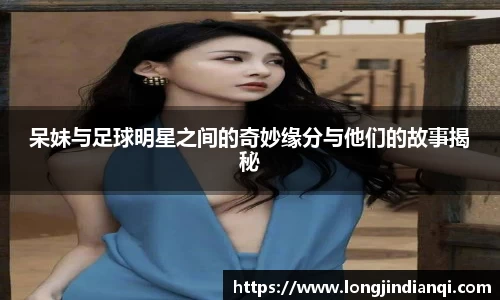 呆妹与足球明星之间的奇妙缘分与他们的故事揭秘