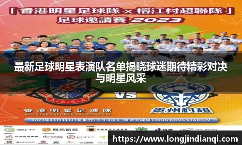 最新足球明星表演队名单揭晓球迷期待精彩对决与明星风采